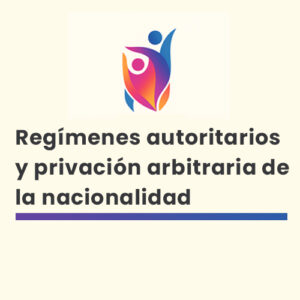 Regímenes autoritarios y privación arbitraria de la nacionalidad conciencia es dignidad